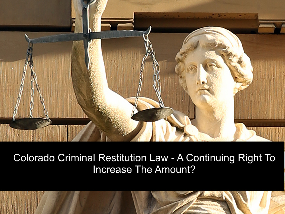 Colorado Criminal Restitution Law - A Continuing Right To Increase The Amount?