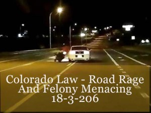 Colorado Law - Road Rage And Felony Menacing 18-3-206