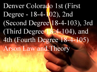 colorado arson degree denver theory law fourth third second criminal lawyer 4th 3rd 2nd 1st nd rd th st