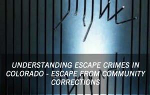 Understanding-Escape-Crimes-In-Colorado-Escape-From-Community-Corrections