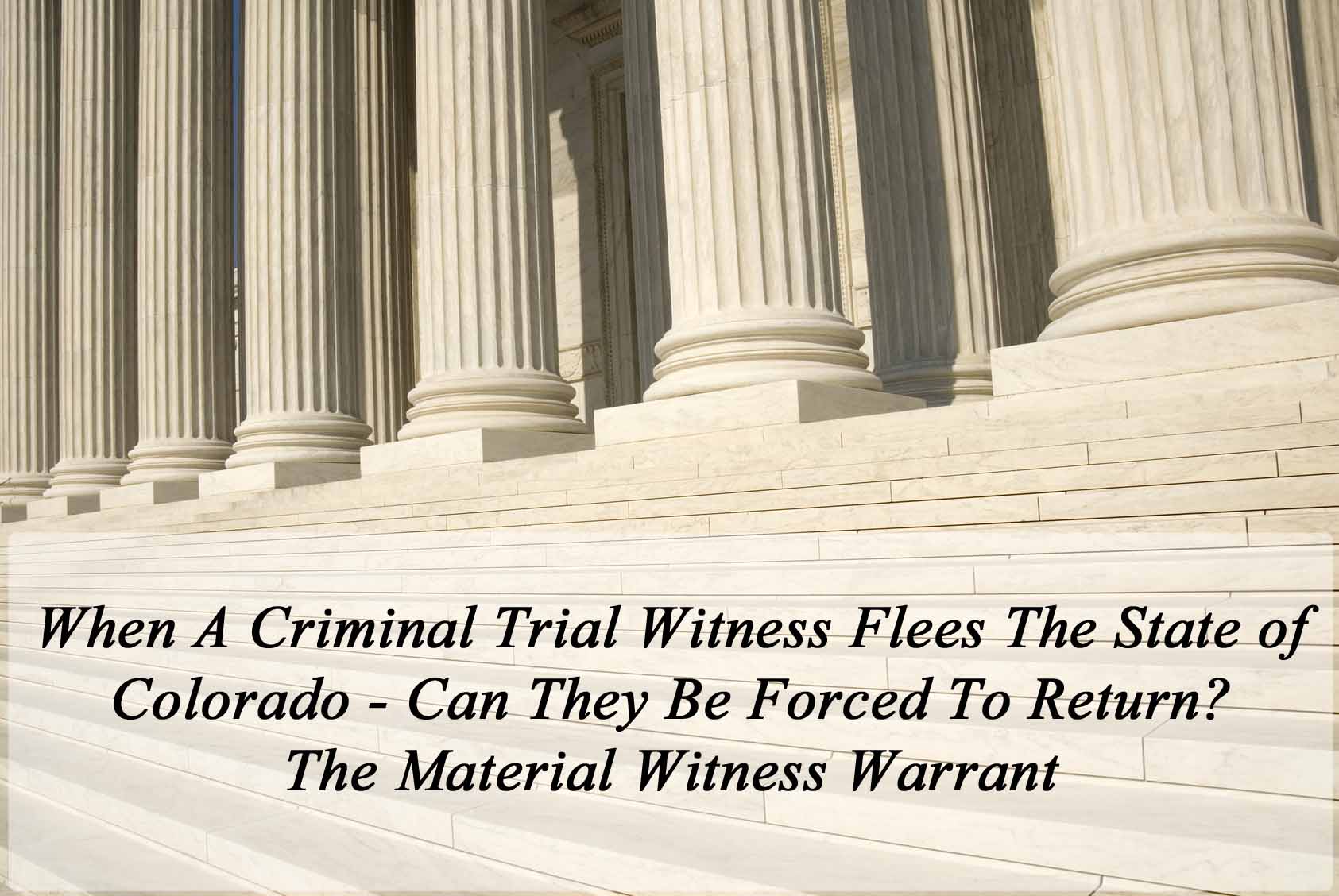 When A Criminal Trial Witness Flees The State - Can They Be Forced To Return? - The Material Witness Warrant