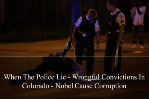 When The Police Lie - Wrongful Convictions In Colorado - Nobel Cause Corruption