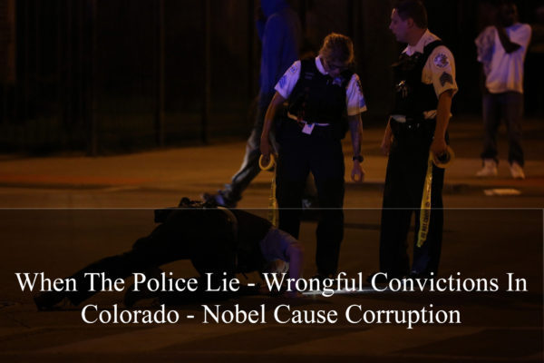 When The Police Lie - Wrongful Convictions In Colorado - Nobel Cause Corruption