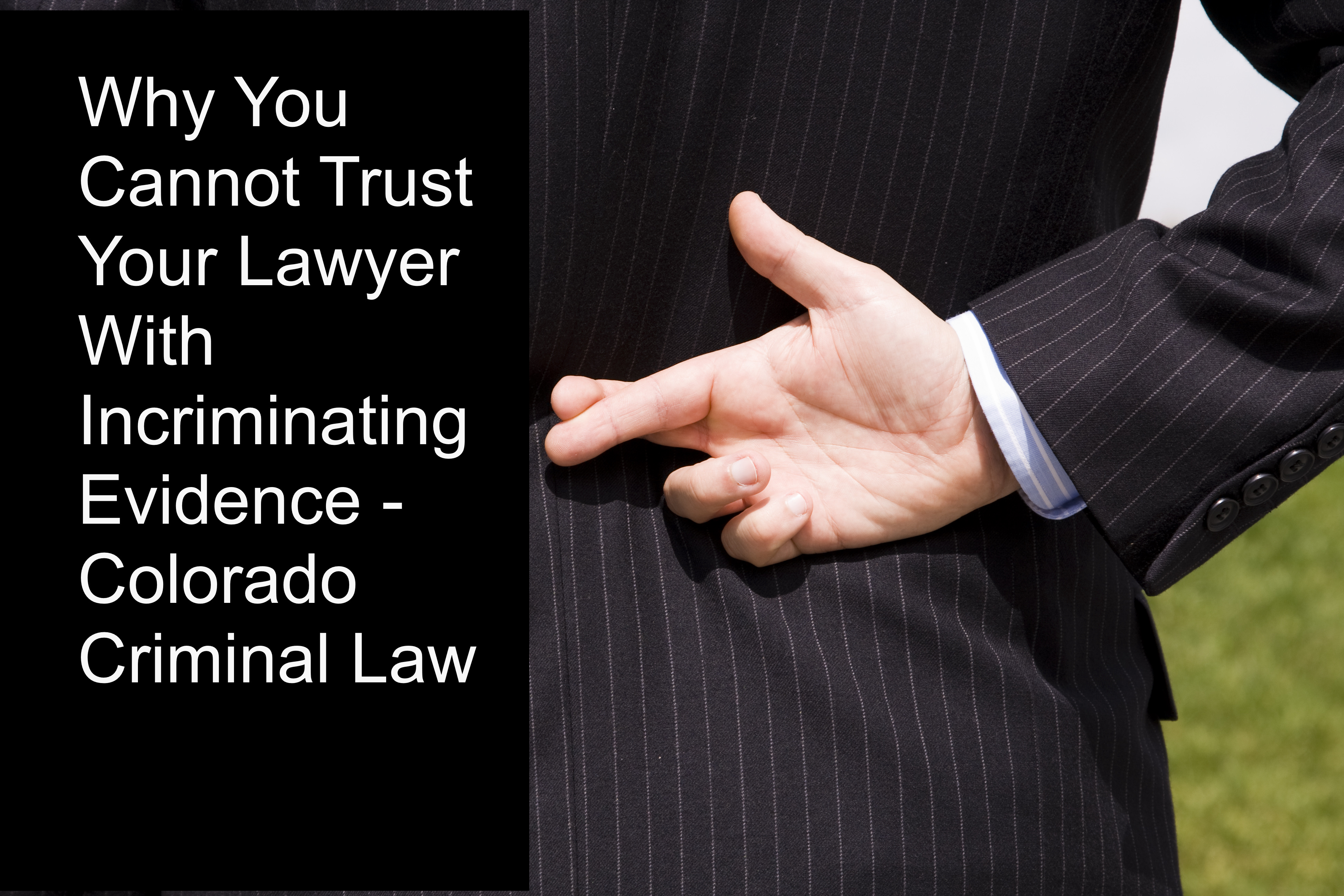 Why You Cannot Trust Your Lawyer With Incriminating Evidence - Colorado Criminal Law